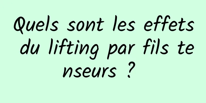 Quels sont les effets du lifting par fils tenseurs ? 