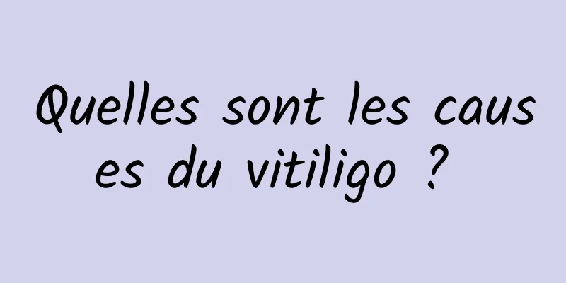 Quelles sont les causes du vitiligo ? 