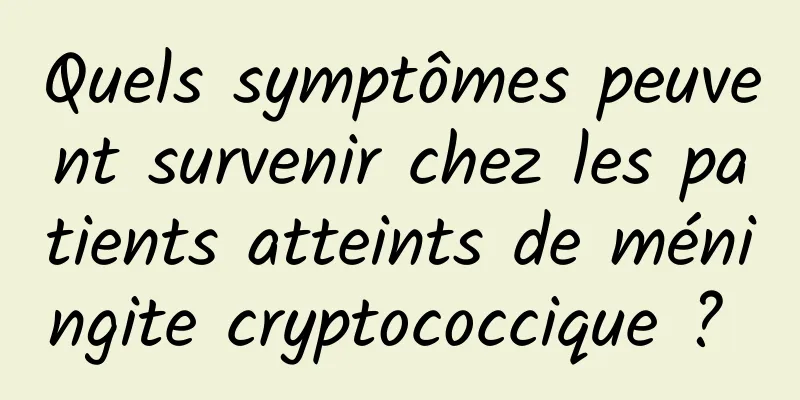 Quels symptômes peuvent survenir chez les patients atteints de méningite cryptococcique ? 