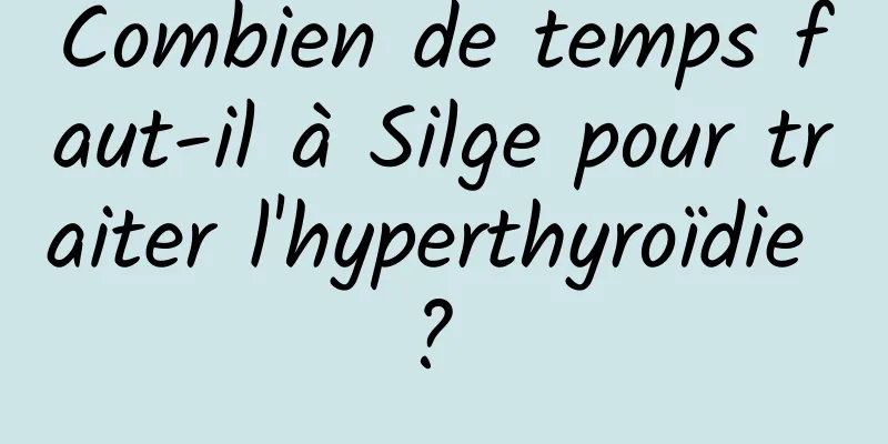 Combien de temps faut-il à Silge pour traiter l'hyperthyroïdie ? 