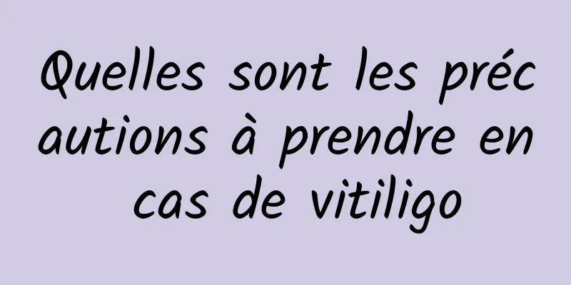 Quelles sont les précautions à prendre en cas de vitiligo