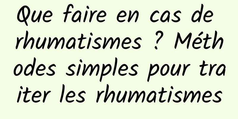 Que faire en cas de rhumatismes ? Méthodes simples pour traiter les rhumatismes