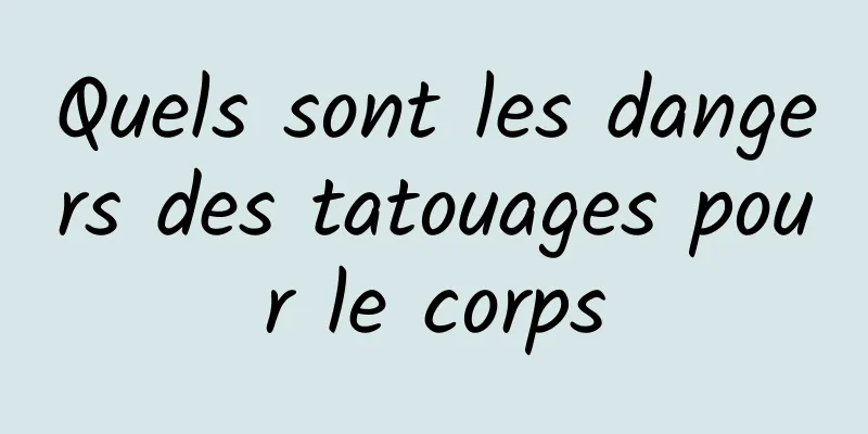Quels sont les dangers des tatouages ​​pour le corps