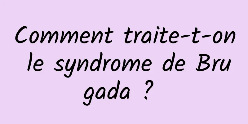 Comment traite-t-on le syndrome de Brugada ? 