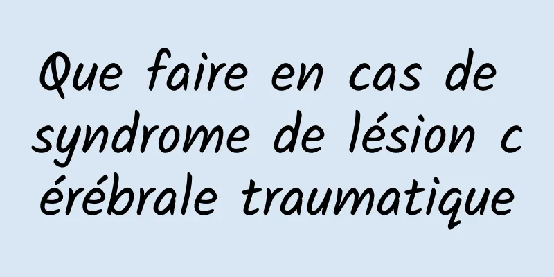 Que faire en cas de syndrome de lésion cérébrale traumatique