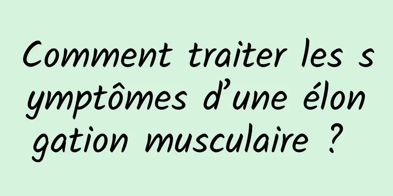 Comment traiter les symptômes d’une élongation musculaire ? 