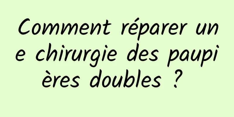 Comment réparer une chirurgie des paupières doubles ? 