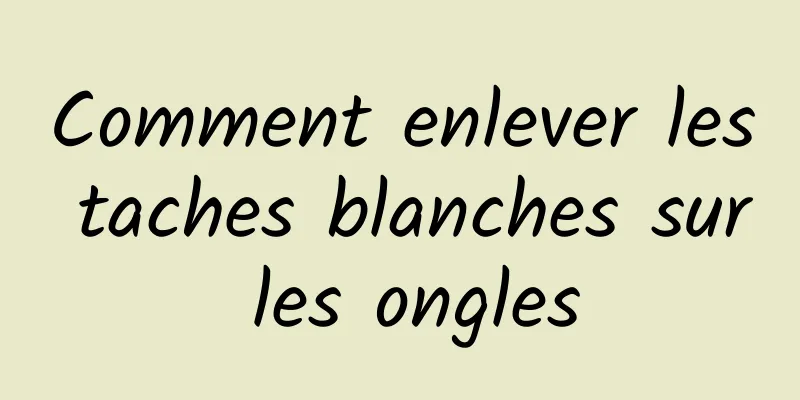 Comment enlever les taches blanches sur les ongles