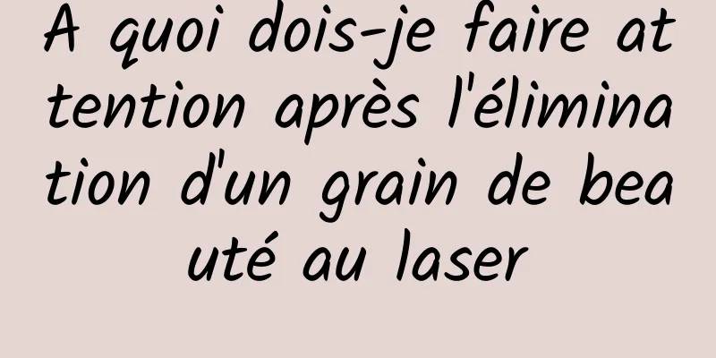 À quoi dois-je faire attention après l'élimination d'un grain de beauté au laser