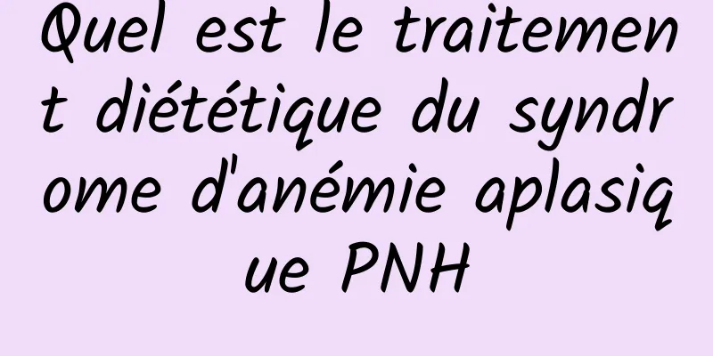 Quel est le traitement diététique du syndrome d'anémie aplasique PNH