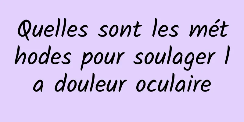 Quelles sont les méthodes pour soulager la douleur oculaire