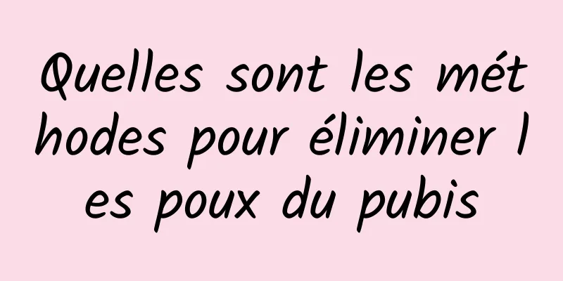 Quelles sont les méthodes pour éliminer les poux du pubis