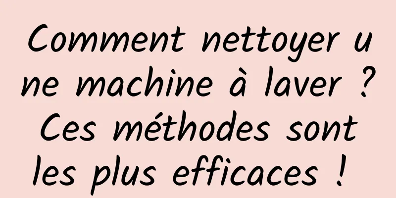 Comment nettoyer une machine à laver ? Ces méthodes sont les plus efficaces ! 