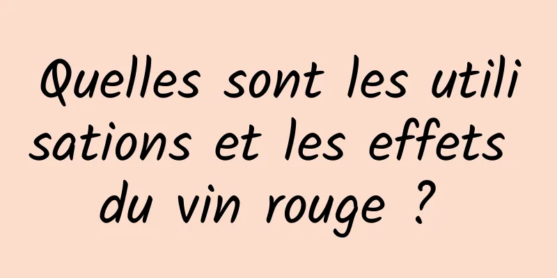 Quelles sont les utilisations et les effets du vin rouge ? 