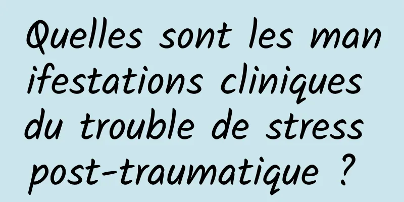 Quelles sont les manifestations cliniques du trouble de stress post-traumatique ? 