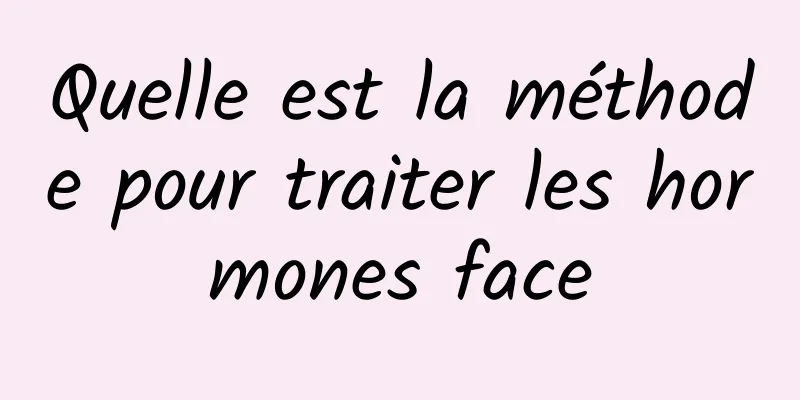 Quelle est la méthode pour traiter les hormones face