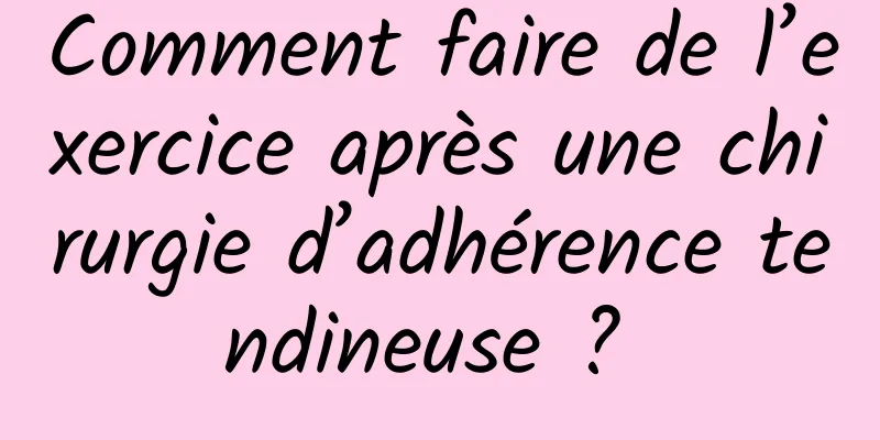 Comment faire de l’exercice après une chirurgie d’adhérence tendineuse ? 