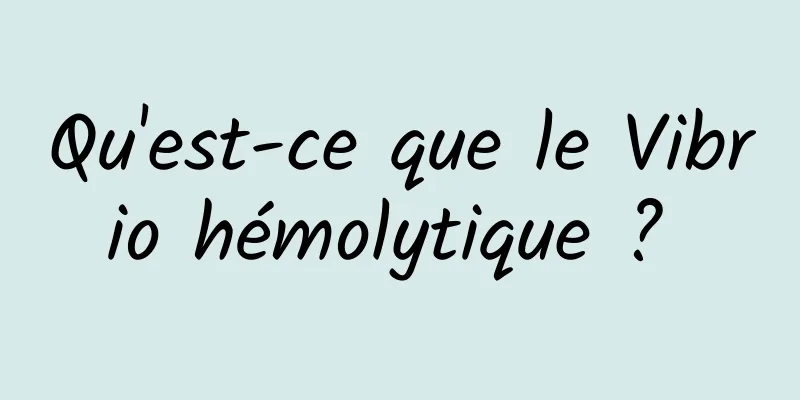 Qu'est-ce que le Vibrio hémolytique ? 