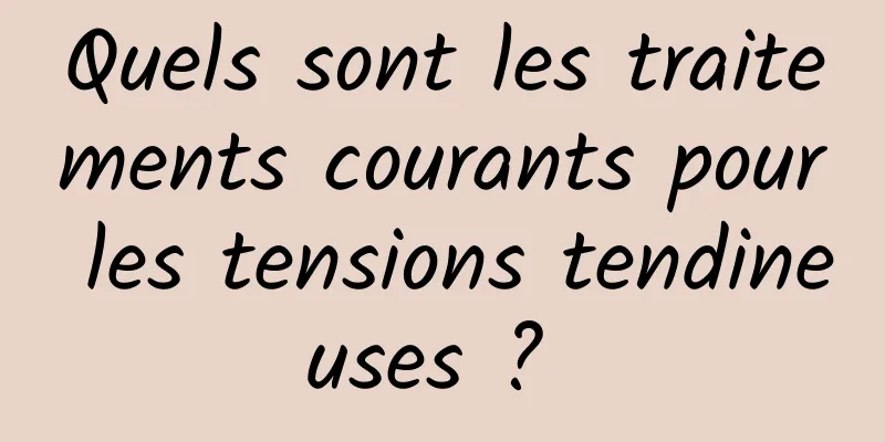 Quels sont les traitements courants pour les tensions tendineuses ? 