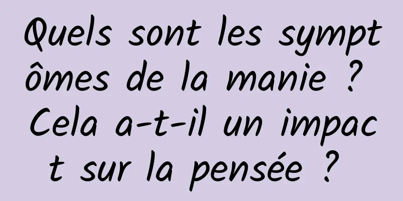 Quels sont les symptômes de la manie ? Cela a-t-il un impact sur la pensée ? 