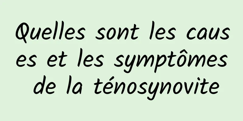 Quelles sont les causes et les symptômes de la ténosynovite