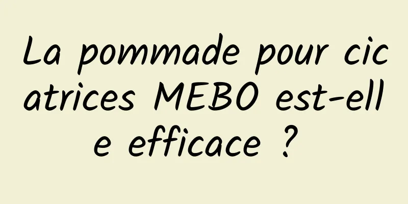 La pommade pour cicatrices MEBO est-elle efficace ? 