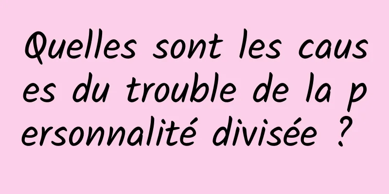 Quelles sont les causes du trouble de la personnalité divisée ? 