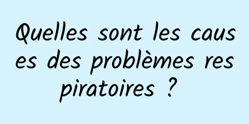 Quelles sont les causes des problèmes respiratoires ? 