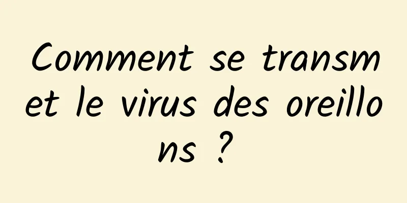 Comment se transmet le virus des oreillons ? 