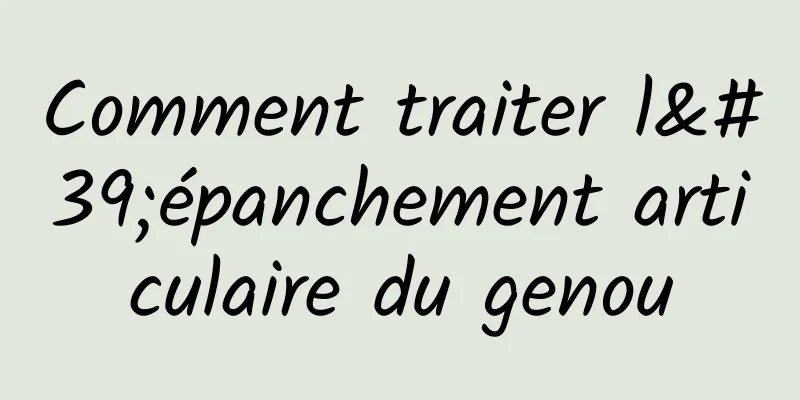Comment traiter l'épanchement articulaire du genou