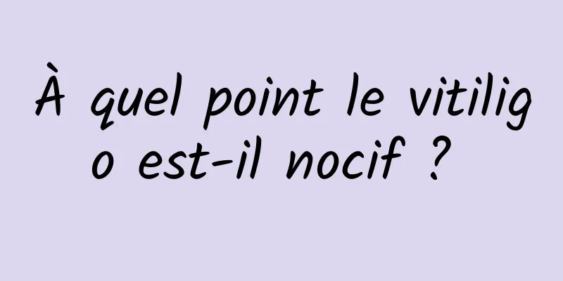 À quel point le vitiligo est-il nocif ? 