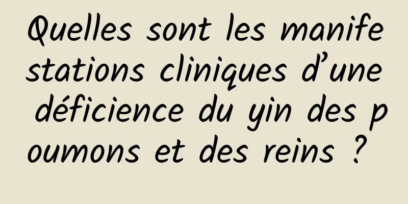 Quelles sont les manifestations cliniques d’une déficience du yin des poumons et des reins ? 