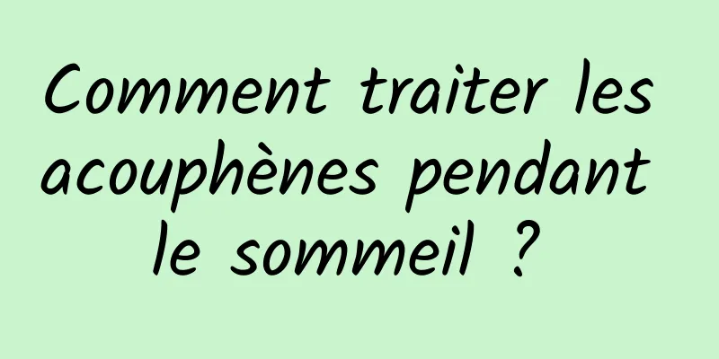 Comment traiter les acouphènes pendant le sommeil ? 