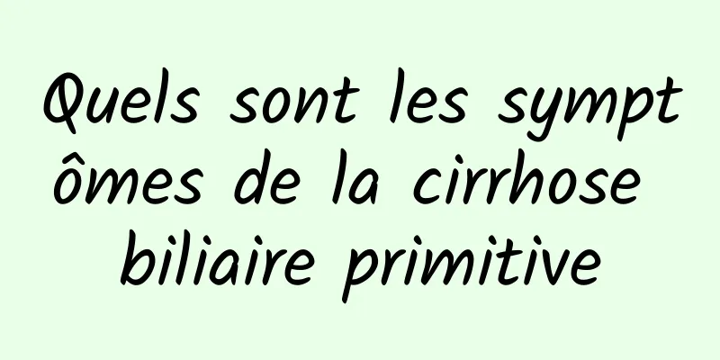 Quels sont les symptômes de la cirrhose biliaire primitive