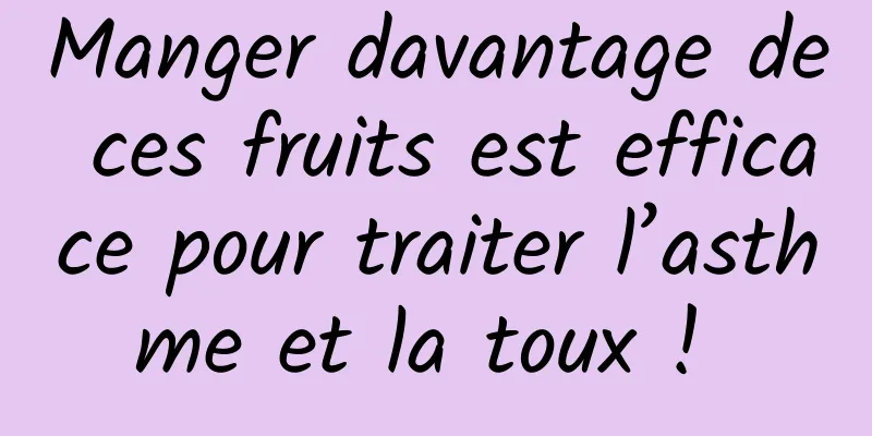 Manger davantage de ces fruits est efficace pour traiter l’asthme et la toux ! 