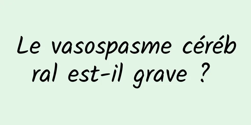 Le vasospasme cérébral est-il grave ? 