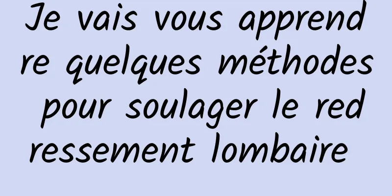 Je vais vous apprendre quelques méthodes pour soulager le redressement lombaire 