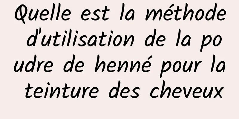 Quelle est la méthode d'utilisation de la poudre de henné pour la teinture des cheveux
