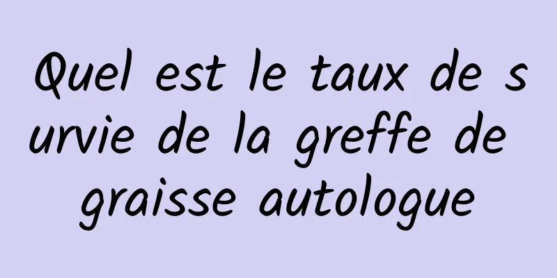 Quel est le taux de survie de la greffe de graisse autologue