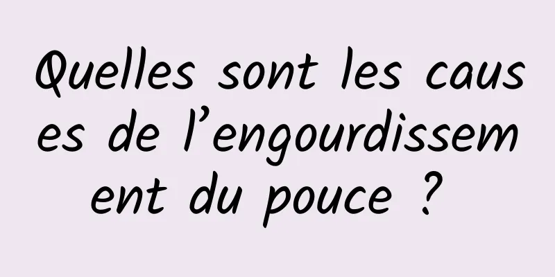 Quelles sont les causes de l’engourdissement du pouce ? 