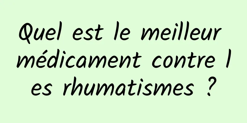 Quel est le meilleur médicament contre les rhumatismes ?