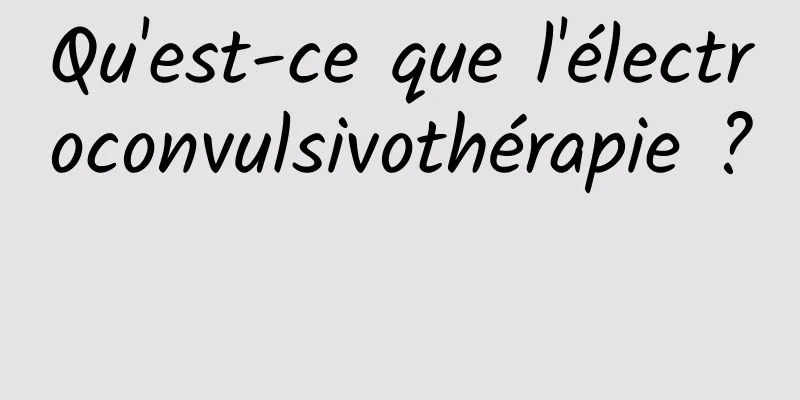Qu'est-ce que l'électroconvulsivothérapie ? 