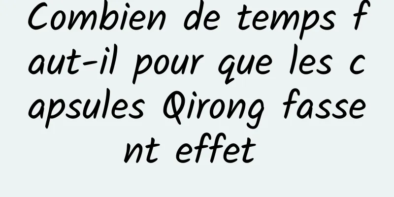 Combien de temps faut-il pour que les capsules Qirong fassent effet 
