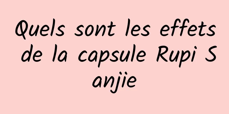 Quels sont les effets de la capsule Rupi Sanjie