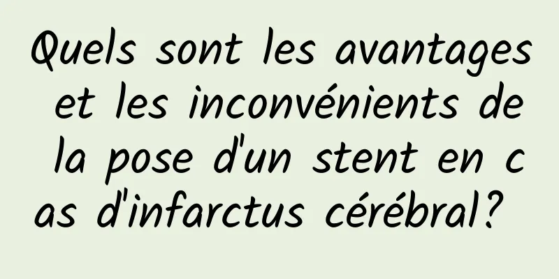 Quels sont les avantages et les inconvénients de la pose d'un stent en cas d'infarctus cérébral? 