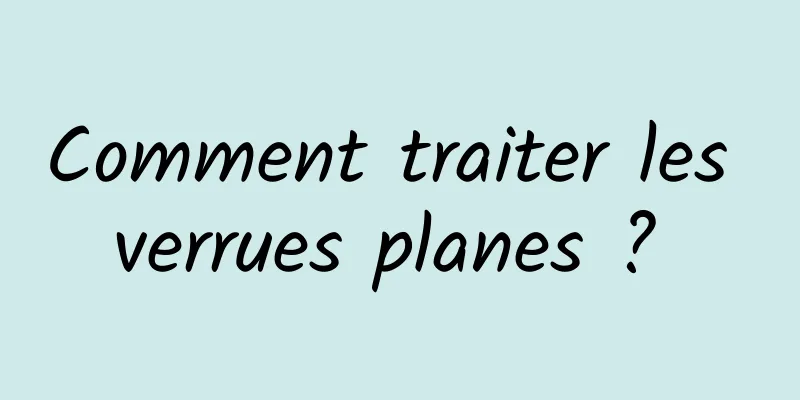 Comment traiter les verrues planes ? 