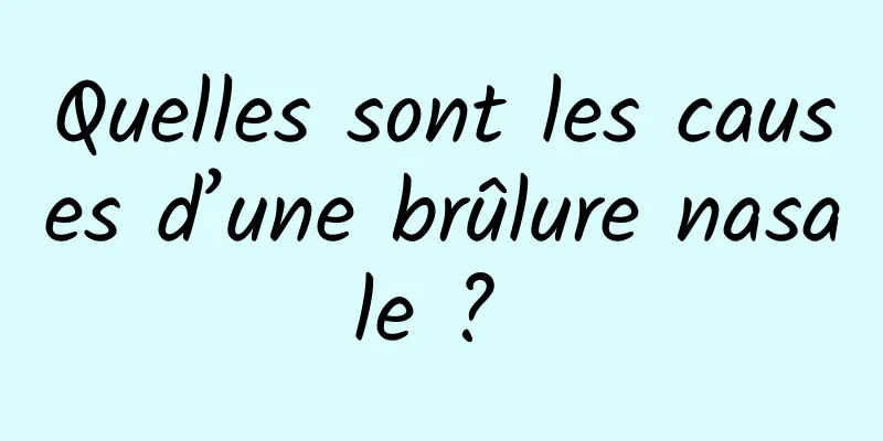 Quelles sont les causes d’une brûlure nasale ? 