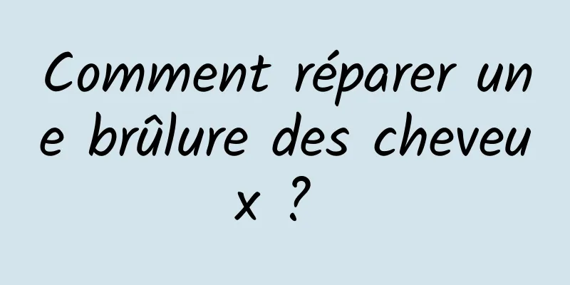 Comment réparer une brûlure des cheveux ? 