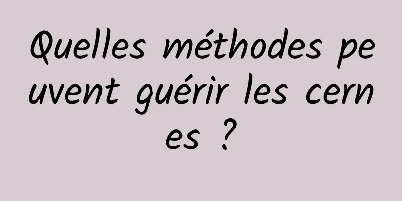 Quelles méthodes peuvent guérir les cernes ?