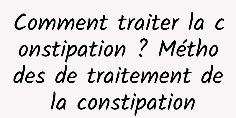 Comment traiter la constipation ? Méthodes de traitement de la constipation